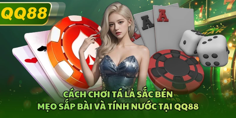 Cách Chơi Tá Lả Sắc Bén, Mẹo Sắp Bài Và Tính Nước Tại QQ88