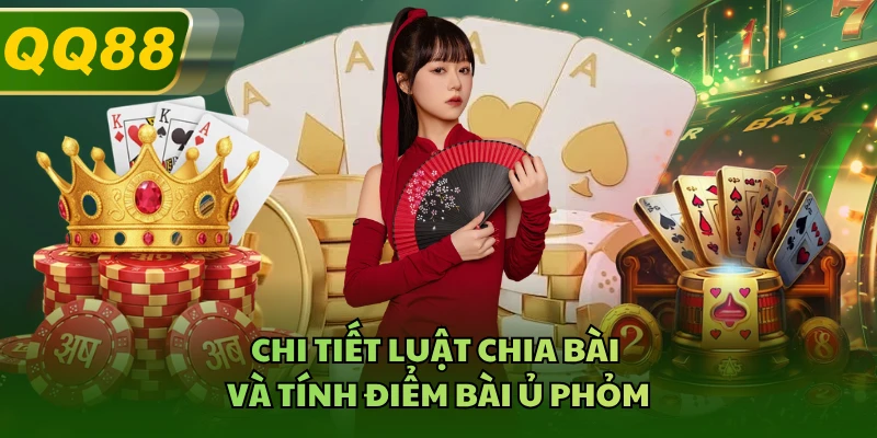 Chi tiết luật chia bài và tính điểm bài ủ phỏm 