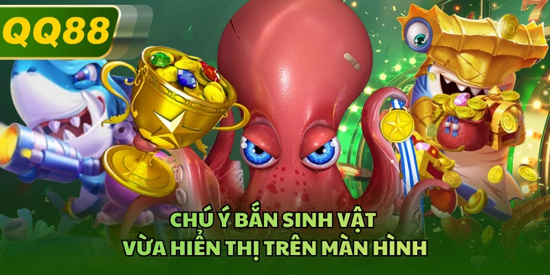Chú ý bắn sinh vật vừa hiển thị trên màn hình 