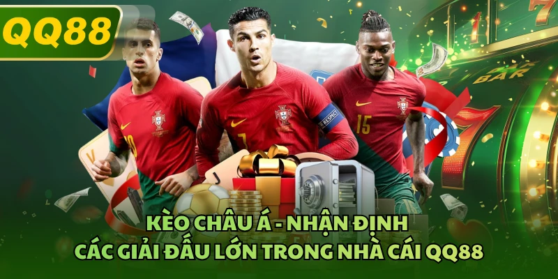 Kèo Châu Á - Nhận Định Các Giải Đấu Lớn Trong Nhà Cái QQ88