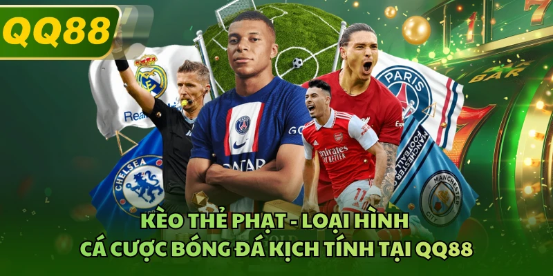 Kèo Thẻ Phạt - Loại Hình Cá Cược Bóng Đá Kịch Tính Tại QQ88