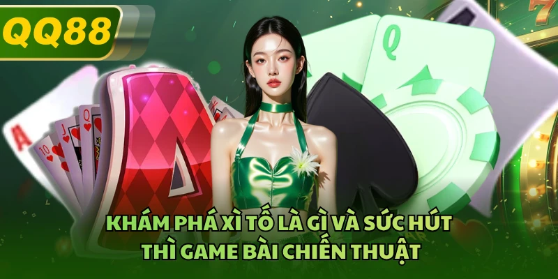 Khám phá xì tố là gì và sức hút thì game bài chiến thuật