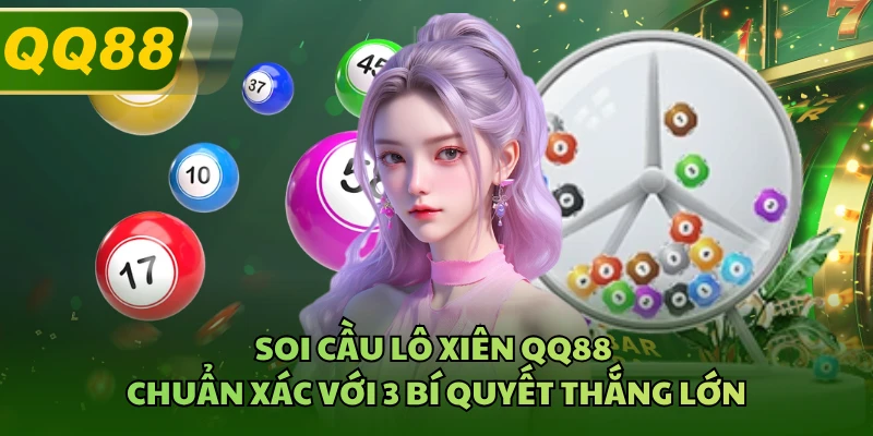 Soi Cầu Lô Xiên QQ88 Chuẩn Xác Với 3 Bí Quyết Thắng Lớn