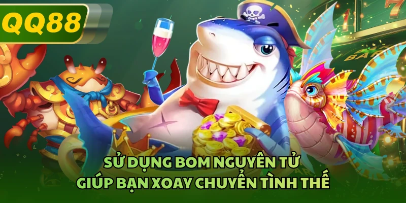 Sử dụng bom nguyên tử giúp bạn xoay chuyển tình thế